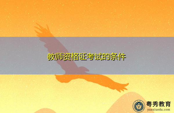 教师资格证考试的条件 教师资格证考试的条件
