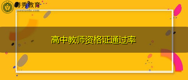 高中教师资格证通过率 高中教师资格证通过率