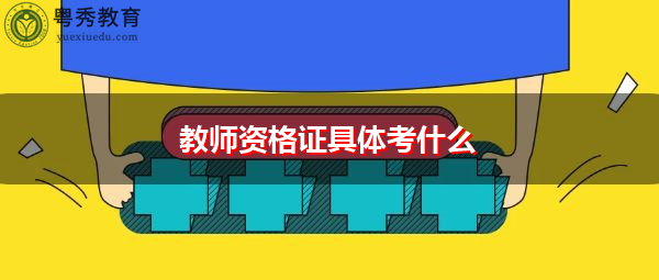 教师资格证具体考什么 教师资格证具体考什么