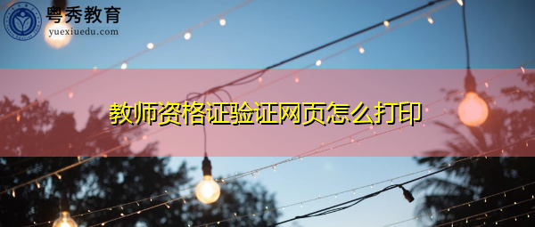 教师资格证验证网页怎么打印 教师资格证验证网页怎么打印