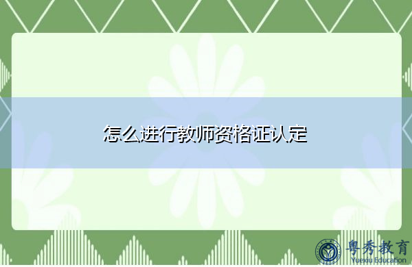 怎么进行教师资格证认定