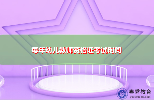 每年幼儿教师资格证考试时间 每年幼儿教师资格证考试时间