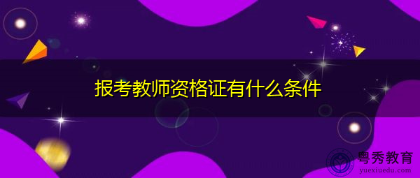 报考教师资格证有什么条件