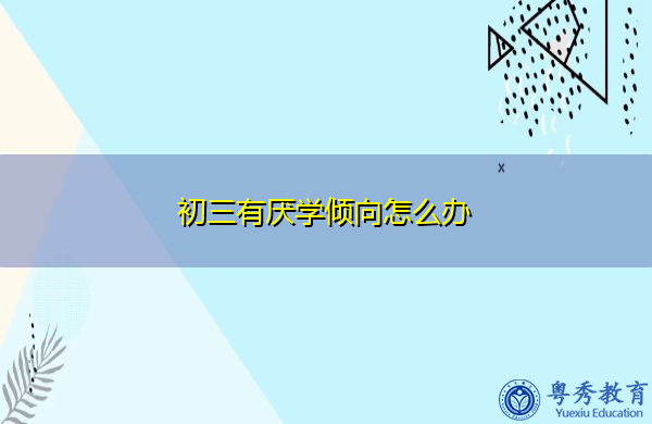 初三有厌学倾向怎么办