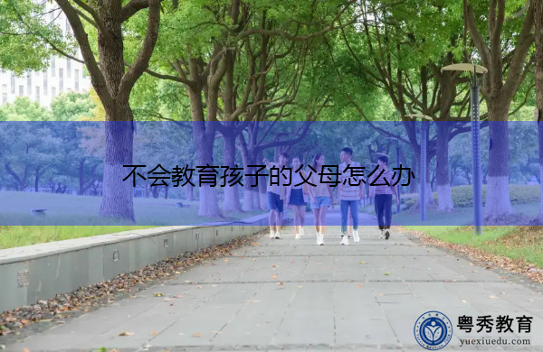 不会教育孩子的父母怎么办