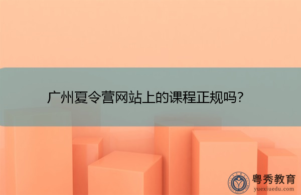广州夏令营网站上的课程正规吗? 广州夏令营网站上的课程正规吗?