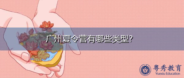 广州夏令营有哪些类型? 广州夏令营有哪些类型?