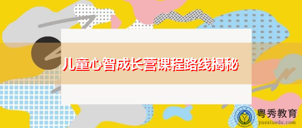 儿童心智成长营课程路线揭秘