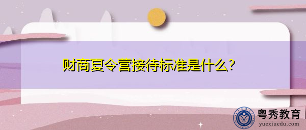 财商夏令营接待标准是什么? 财商夏令营接待标准是什么?