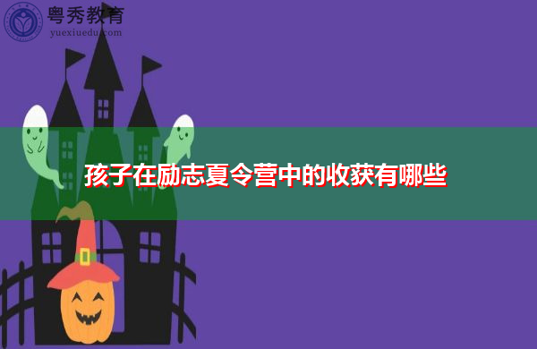 孩子在励志夏令营中的收获有哪些 孩子在励志夏令营中的收获有哪些