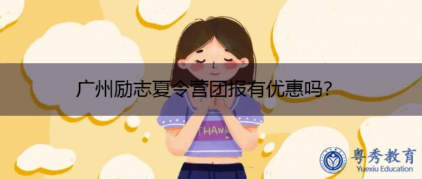 广州励志夏令营团报有优惠吗? 广州励志夏令营团报有优惠吗?