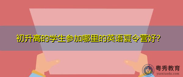 初升高的学生参加哪里的英语夏令营好？