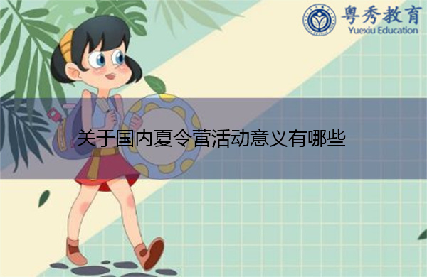 关于国内夏令营活动意义有哪些 关于国内夏令营活动意义有哪些