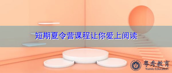短期夏令营课程让你爱上阅读