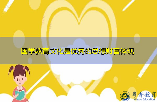 国学教育文化是优秀的思想财富体现 国学教育文化是优秀的思想财富体现