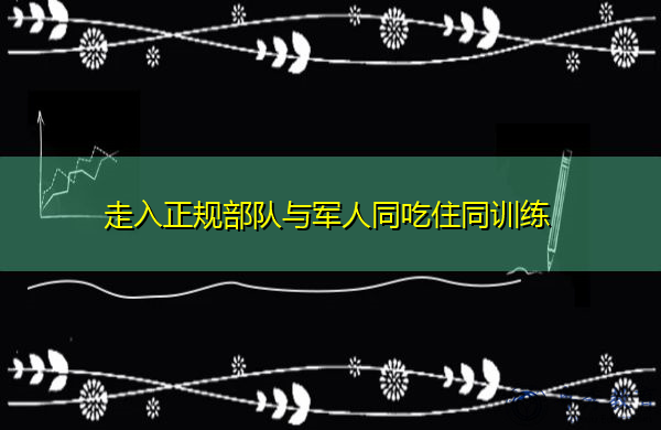 走入正规部队与军人同吃住同训练 走入正规部队与军人同吃住同训练