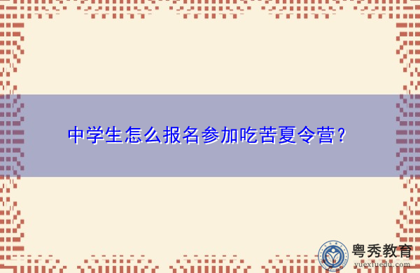 中学生怎么报名参加吃苦夏令营? 中学生怎么报名参加吃苦夏令营?