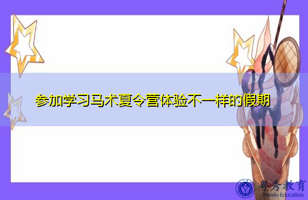 参加学习马术夏令营体验不一样的假期