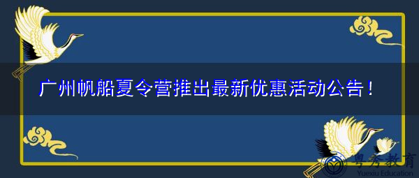 广州帆船夏令营推出最新优惠活动公告! 广州帆船夏令营推出最新优惠活动公告!