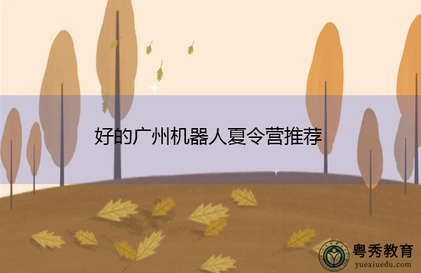 好的广州机器人夏令营推荐 好的广州机器人夏令营推荐