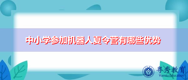 中小学参加机器人夏令营有哪些优势