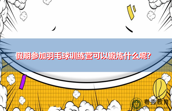 假期参加羽毛球训练营可以锻炼什么呢? 假期参加羽毛球训练营可以锻炼什么呢?