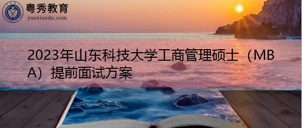 2023年山东科技大学工商管理硕士（MBA）提前面试方案