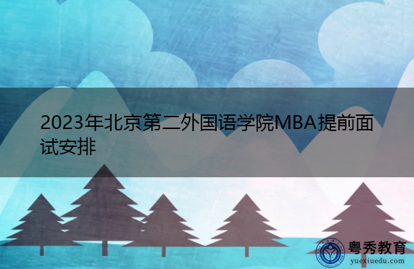 2023年北京第二外国语学院MBA提前面试安排