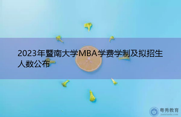 2023年暨南大学MBA学费学制及拟招生人数公布 2023年暨南大学MBA学费学制及拟招生人数公布