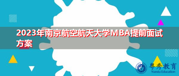 2023年南京航空航天大学MBA提前面试方案
