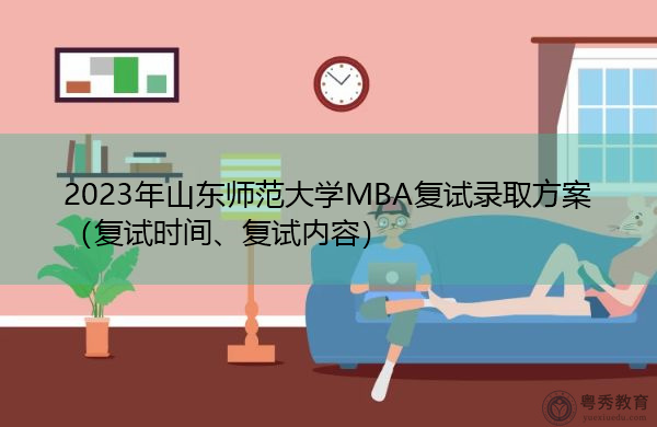 2023年山东师范大学MBA复试录取方案（复试时间、复试内容）