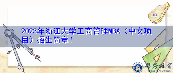 2023年浙江大学工商管理MBA(中文项目)招生简章! 2023年浙江大学工商管理MBA(中文项目)招生简章!