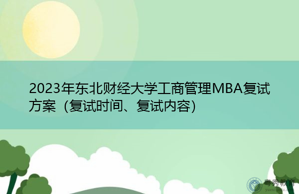 2023年东北财经大学工商管理MBA复试方案(复试时间、复试内容) 2023年东北财经大学工商管理MBA复试方案(复试时间、复试内容)