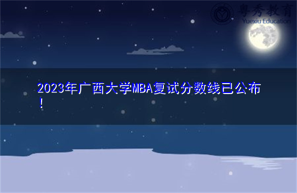 2023年广西大学MBA复试分数线已公布！