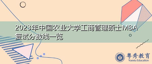 2023年中国农业大学工商管理硕士MBA复试分数线一览