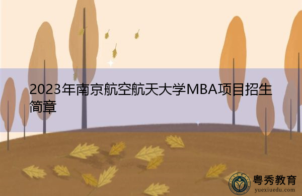 2023年南京航空航天大学MBA项目招生简章 2023年南京航空航天大学MBA项目招生简章