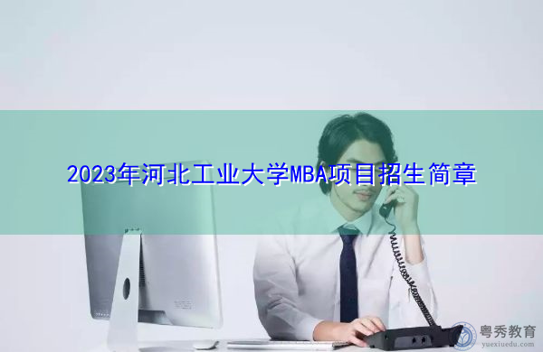 2023年河北工业大学MBA项目招生简章 2023年河北工业大学MBA项目招生简章