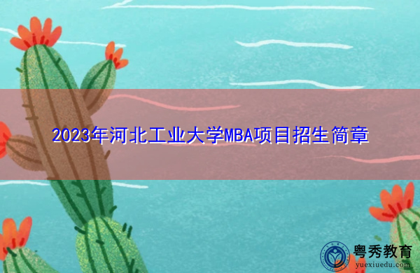 2023年河北工业大学MBA项目招生简章 2023年河北工业大学MBA项目招生简章