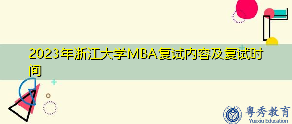 2023年浙江大学MBA复试内容及复试时间 2023年浙江大学MBA复试内容及复试时间