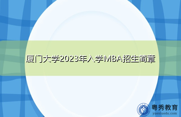 厦门大学2023年入学MBA招生简章 厦门大学2023年入学MBA招生简章