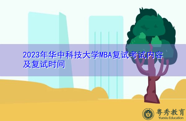 2023年华中科技大学MBA复试考试内容及复试时间 2023年华中科技大学MBA复试考试内容及复试时间