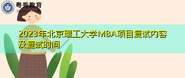2023年北京理工大学MBA项目复试内容及复试时间 2023年北京理工大学MBA项目复试内容及复试时间