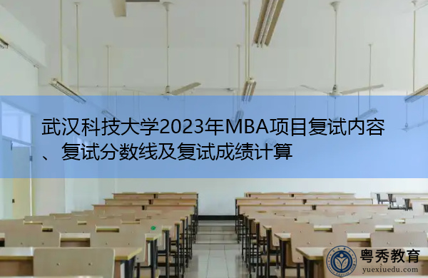 武汉科技大学2023年MBA项目复试内容、复试分数线及复试成绩计算 武汉科技大学2023年MBA项目复试内容、复试分数线及复试成绩计算