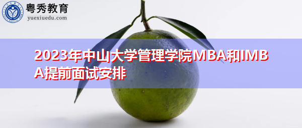 2023年中山大学管理学院MBA和IMBA提前面试安排 2023年中山大学管理学院MBA和IMBA提前面试安排
