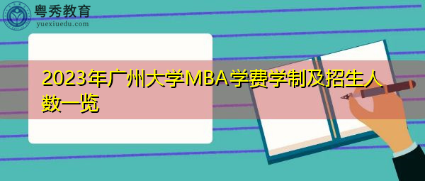 2023年广州大学MBA学费学制及招生人数一览