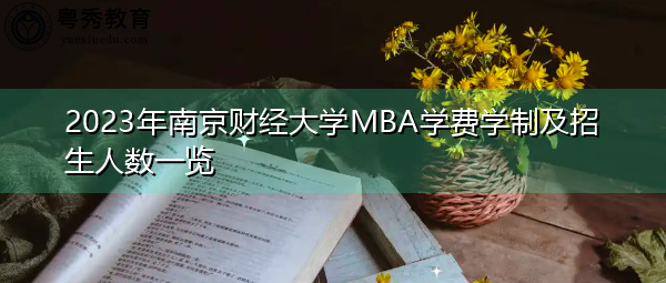 2023年南京财经大学MBA学费学制及招生人数一览