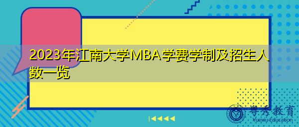 2023年江南大学MBA学费学制及招生人数一览 2023年江南大学MBA学费学制及招生人数一览