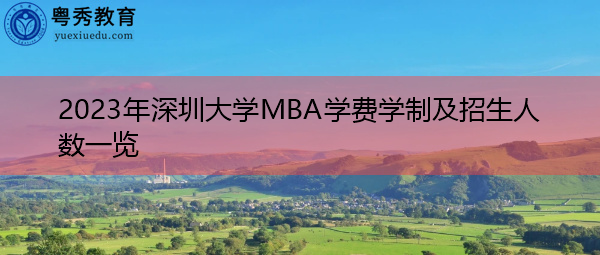 2023年深圳大学MBA学费学制及招生人数一览
