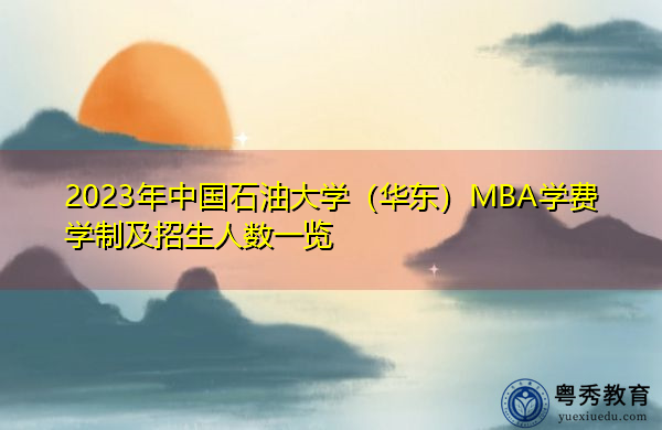 2023年中国石油大学(华东)MBA学费学制及招生人数一览 2023年中国石油大学(华东)MBA学费学制及招生人数一览