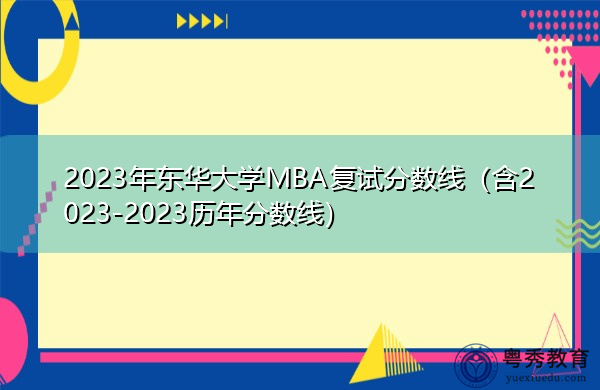 2023年东华大学MBA复试分数线(含2023-2023历年分数线) 2023年东华大学MBA复试分数线(含2023-2023历年分数线)